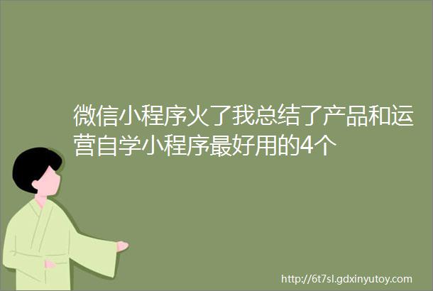 微信小程序火了我总结了产品和运营自学小程序最好用的4个