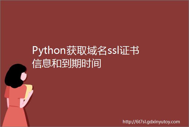Python获取域名ssl证书信息和到期时间