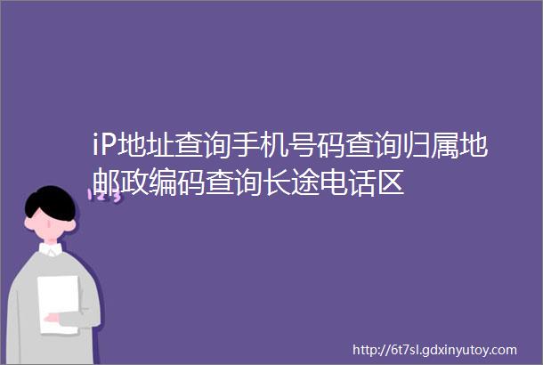 iP地址查询手机号码查询归属地邮政编码查询长途电话区